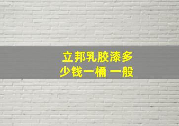 立邦乳胶漆多少钱一桶 一般